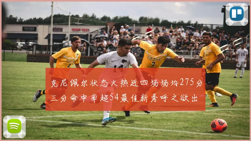 克尼佩尔状态火热近四场场均275分三分命中率超54最佳新秀呼之欲出
