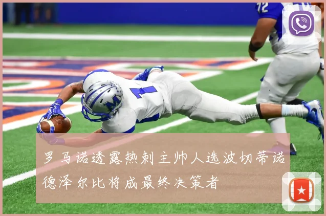 罗马诺透露热刺主帅人选波切蒂诺德泽尔比将成最终决策者